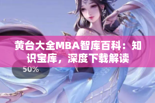 黃臺(tái)大全MBA智庫(kù)百科：知識(shí)寶庫(kù)，深度下載解讀