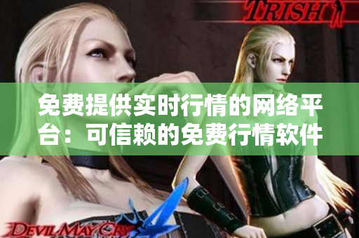 免費提供實時行情的網(wǎng)絡(luò)平臺：可信賴的免費行情軟件網(wǎng)站