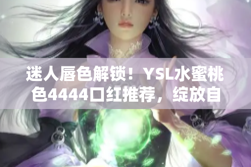 迷人唇色解鎖！YSL水蜜桃色4444口紅推薦，綻放自然魅力