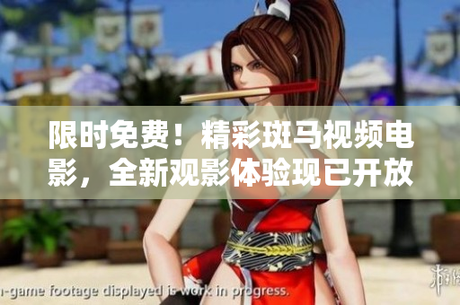 限時(shí)免費(fèi)！精彩斑馬視頻電影，全新觀影體驗(yàn)現(xiàn)已開放，趕快點(diǎn)擊觀看吧！