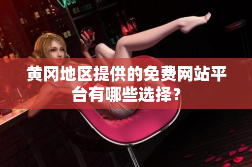 黃岡地區(qū)提供的免費網(wǎng)站平臺有哪些選擇？