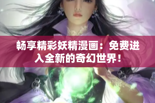 暢享精彩妖精漫畫：免費進入全新的奇幻世界！