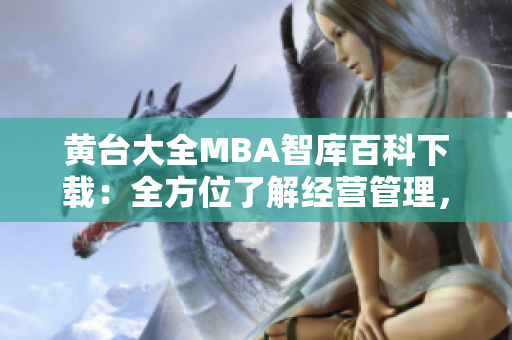 黃臺大全MBA智庫百科下載：全方位了解經營管理，實現職業(yè)晉升