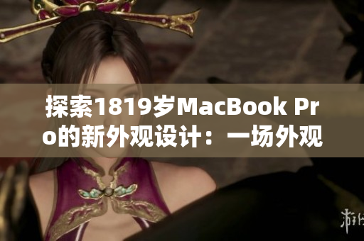 探索1819歲MacBook Pro的新外觀設計：一場外觀風格的革命