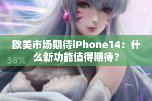 歐美市場期待iPhone14：什么新功能值得期待？