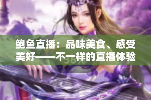 鮑魚直播：品味美食、感受美好——不一樣的直播體驗(yàn)