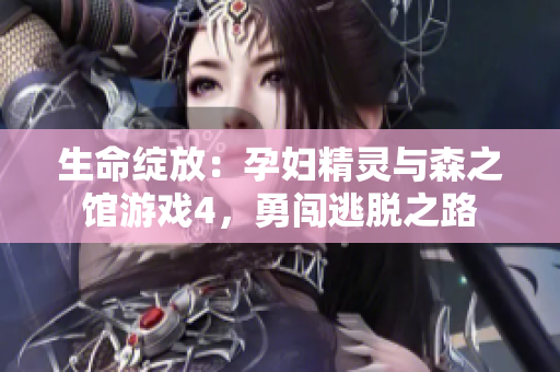 生命綻放：孕婦精靈與森之館游戲4，勇闖逃脫之路