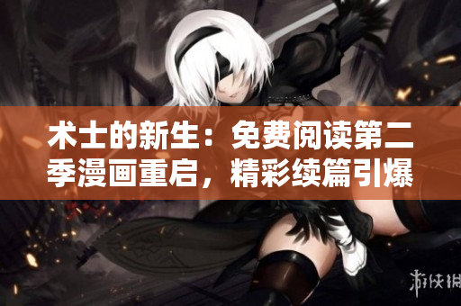 術(shù)士的新生：免費(fèi)閱讀第二季漫畫重啟，精彩續(xù)篇引爆驚喜！