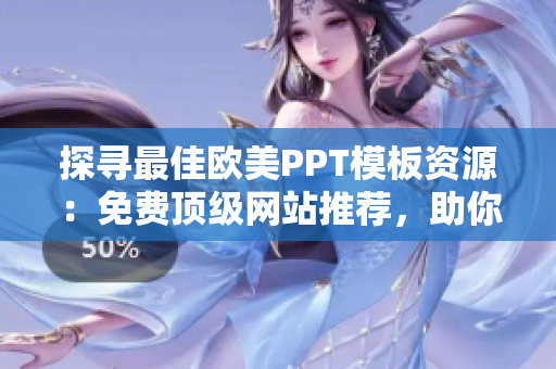 探尋最佳歐美PPT模板資源：免費頂級網(wǎng)站推薦，助你打造專業(yè)演示