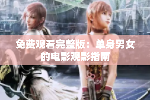 免費(fèi)觀看完整版：?jiǎn)紊砟信碾娪坝^影指南