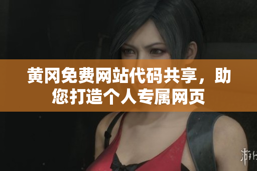 黃岡免費(fèi)網(wǎng)站代碼共享，助您打造個(gè)人專屬網(wǎng)頁(yè)