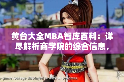 黃臺(tái)大全MBA智庫(kù)百科：詳盡解析商學(xué)院的綜合信息，提供下載服務(wù)