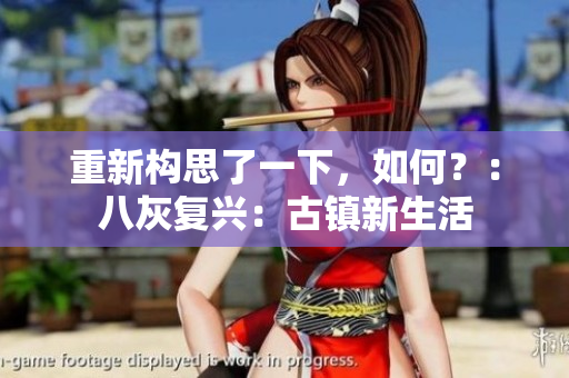 重新構思了一下，如何？：八灰復興：古鎮(zhèn)新生活