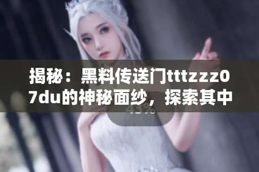 揭秘：黑料傳送門tttzzz07du的神秘面紗，探索其中隱藏的秘密與故事