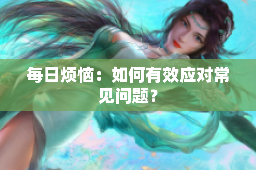 每日煩惱：如何有效應對常見問題？