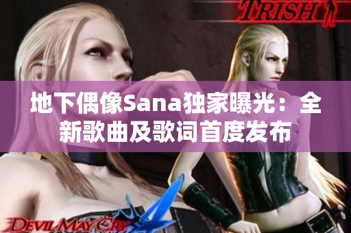 地下偶像Sana獨家曝光：全新歌曲及歌詞首度發(fā)布