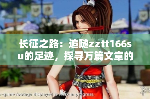 長征之路：追隨zztt166su的足跡，探尋萬篇文章的精髓