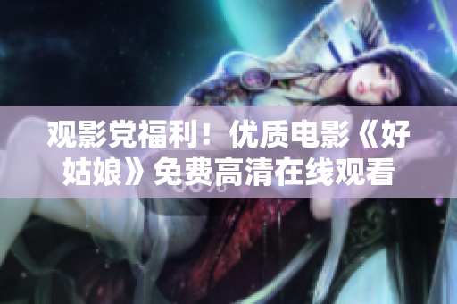 觀影黨福利！優(yōu)質(zhì)電影《好姑娘》免費(fèi)高清在線觀看