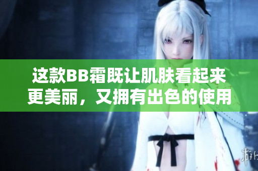 這款BB霜既讓肌膚看起來(lái)更美麗，又擁有出色的使用體驗(yàn)