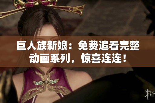 巨人族新娘：免費(fèi)追看完整動(dòng)畫(huà)系列，驚喜連連！
