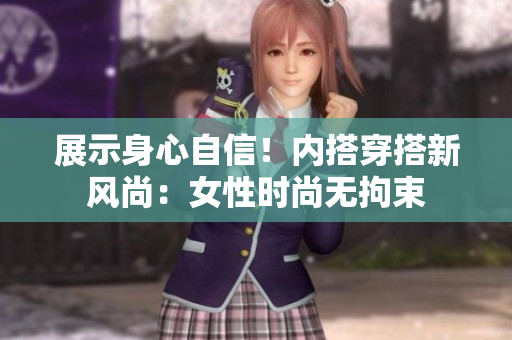 展示身心自信！內(nèi)搭穿搭新風(fēng)尚：女性時(shí)尚無(wú)拘束