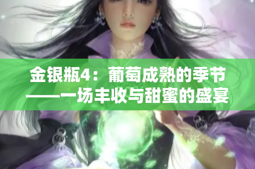 金銀瓶4：葡萄成熟的季節(jié)——一場(chǎng)豐收與甜蜜的盛宴