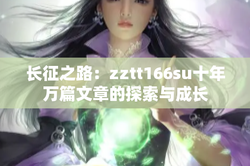 長征之路：zztt166su十年萬篇文章的探索與成長