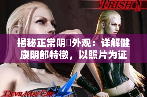 揭秘正常陰脣外觀：詳解健康陰部特徵，以照片為證