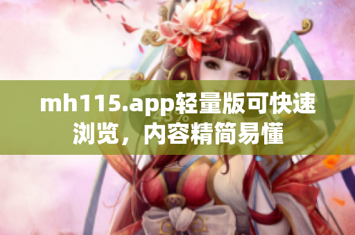 mh115.app輕量版可快速瀏覽，內(nèi)容精簡易懂