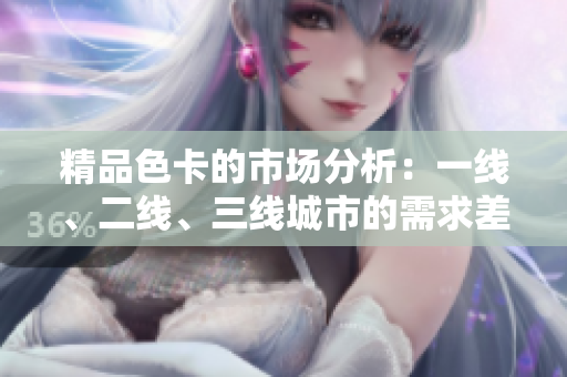 精品色卡的市場分析：一線、二線、三線城市的需求差異