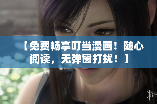 【免費暢享叮當漫畫！隨心閱讀，無彈窗打擾！】