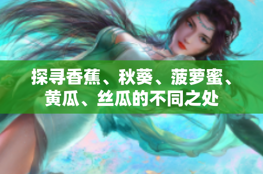 探尋香蕉、秋葵、菠蘿蜜、黃瓜、絲瓜的不同之處