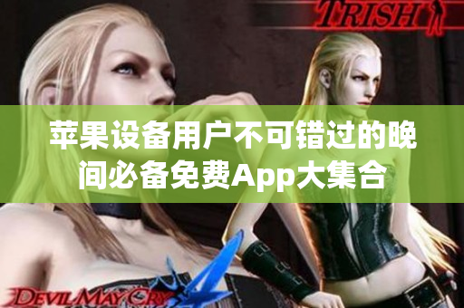 蘋果設(shè)備用戶不可錯過的晚間必備免費(fèi)App大集合