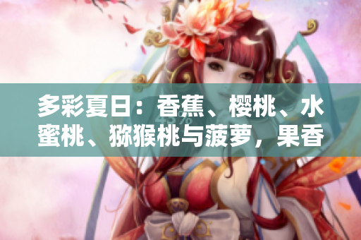 多彩夏日：香蕉、櫻桃、水蜜桃、獼猴桃與菠蘿，果香四溢，芳香滿屋