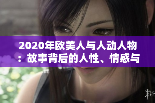 2020年歐美人與人動人物：故事背后的人性、情感與命運(yùn)