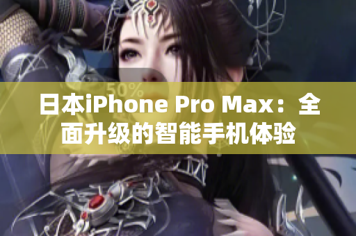 日本iPhone Pro Max：全面升級(jí)的智能手機(jī)體驗(yàn)