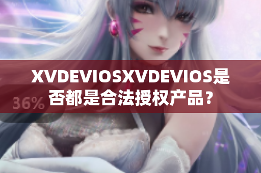 XVDEVIOSXVDEVIOS是否都是合法授權(quán)產(chǎn)品？