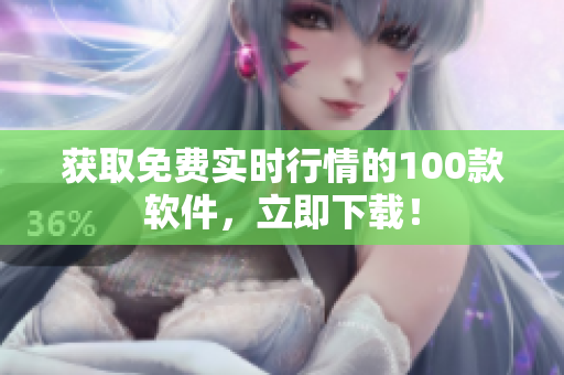 獲取免費(fèi)實(shí)時(shí)行情的100款軟件，立即下載！