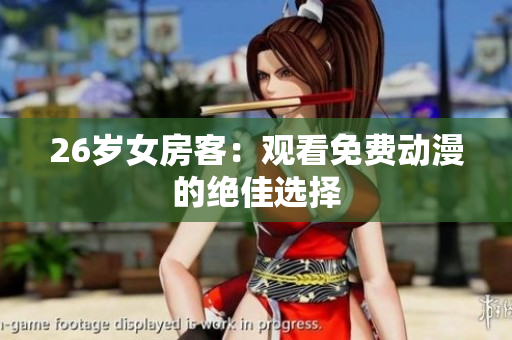 26歲女房客：觀看免費動漫的絕佳選擇
