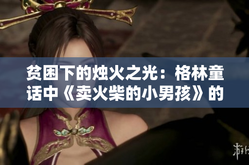 貧困下的燭火之光：格林童話(huà)中《賣(mài)火柴的小男孩》的溫暖故事