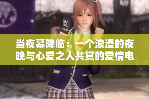 當夜幕降臨：一個浪漫的夜晚與心愛之人共賞的愛情電影