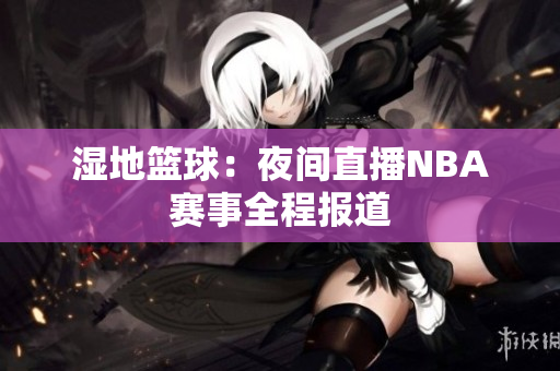 濕地籃球：夜間直播NBA賽事全程報道