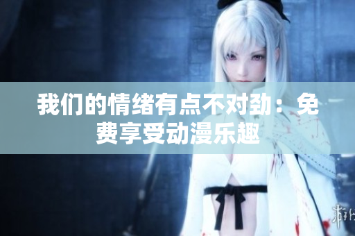 我們的情緒有點不對勁：免費享受動漫樂趣
