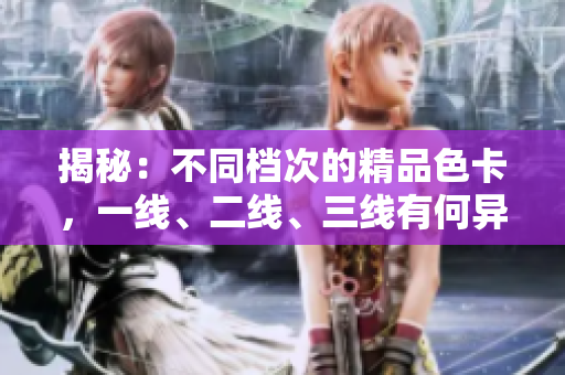 揭秘：不同檔次的精品色卡，一線、二線、三線有何異同？深度解析！