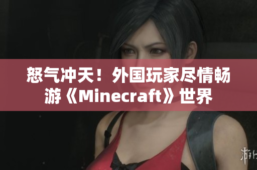 怒氣沖天！外國玩家盡情暢游《Minecraft》世界