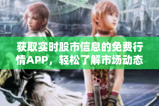 獲取實時股市信息的免費(fèi)行情APP，輕松了解市場動態(tài)