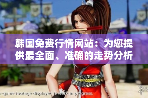 韓國(guó)免費(fèi)行情網(wǎng)站：為您提供最全面、準(zhǔn)確的走勢(shì)分析與交易建議