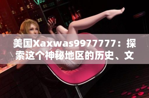 美國Xaxwas9977777：探索這個神秘地區(qū)的歷史、文化和自然奇觀