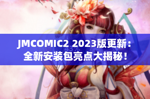 JMCOMIC2 2023版更新：全新安裝包亮點(diǎn)大揭秘！