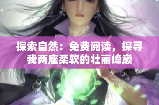 探索自然：免費(fèi)閱讀，探尋我兩座柔軟的壯麗峰巔